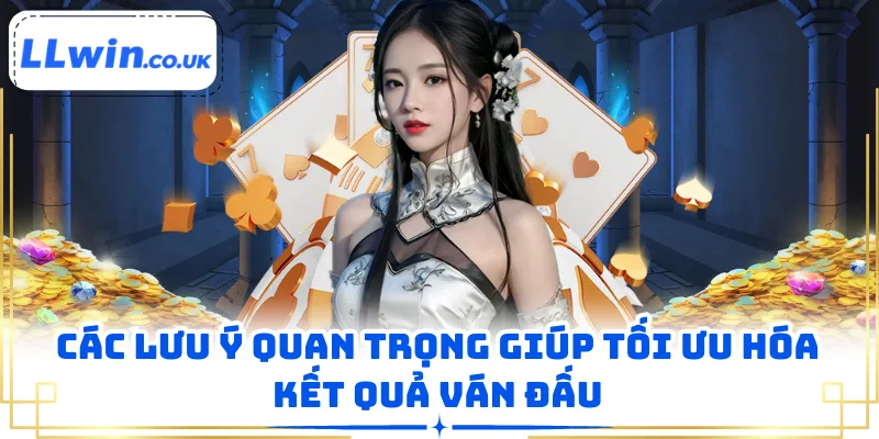 Các lưu ý quan trọng giúp tối ưu hóa kết quả ván đấu