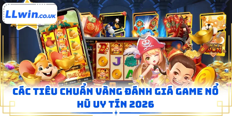 Các tiêu chuẩn vàng đánh giá game nổ hũ uy tín 2026