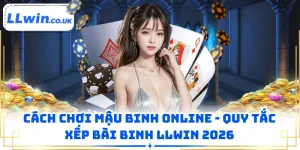 Cách Chơi Mậu Binh Online - Quy Tắc Xếp Bài Binh LLWIN 2026
