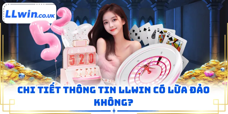 Chi tiết thông tin LLWIN có lừa đảo không?
