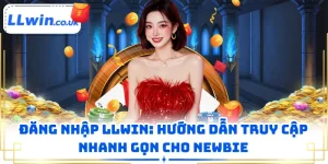 Đăng Nhập LLWIN: Hướng Dẫn Truy Cập Nhanh Gọn Cho Newbie