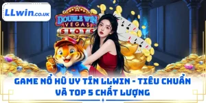 Game Nổ Hũ Uy Tín LLWIN - Tiêu Chuẩn Và Top 5 Chất Lượng