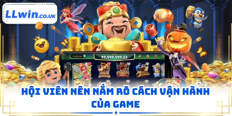 Hội viên nên nắm rõ cách vận hành của game