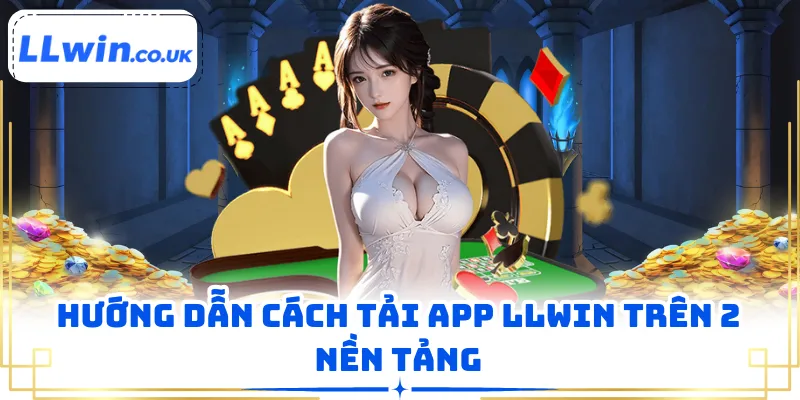 Hướng dẫn cách tải app LLWIN trên 2 nền tảng