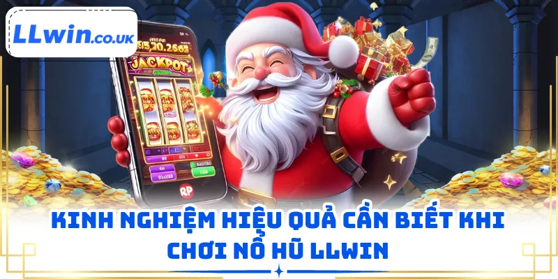 Kinh nghiệm hiệu quả cần biết khi chơi nổ hũ LLWIN