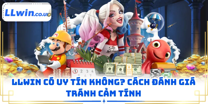 LLWIN Có Uy Tín Không? Cách Đánh Giá Tránh Cảm Tính