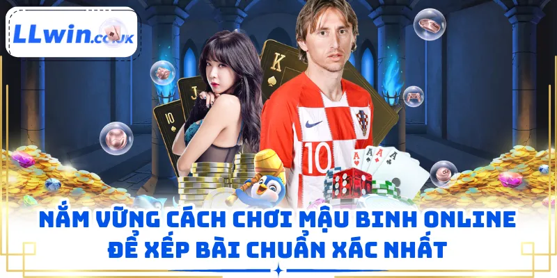Nắm vững cách chơi mậu binh online để xếp bài chuẩn xác nhất