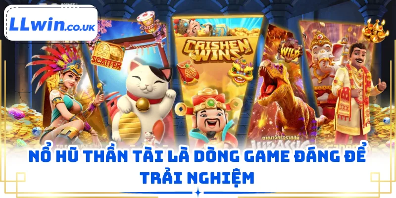 Nổ hũ Thần Tài là dòng game đáng để trải nghiệm 
