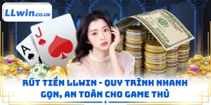 Rút Tiền LLWIN - Quy Trình Nhanh Gọn, An Toàn Cho Game Thủ