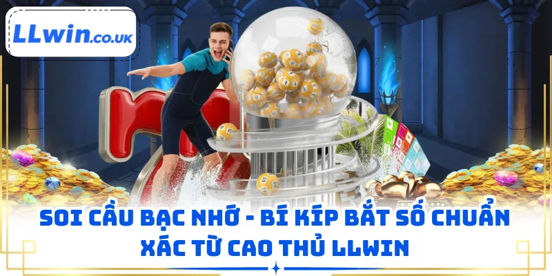 Soi Cầu Bạc Nhớ - Bí Kíp Bắt Số Chuẩn Xác Từ Cao Thủ LLWIN