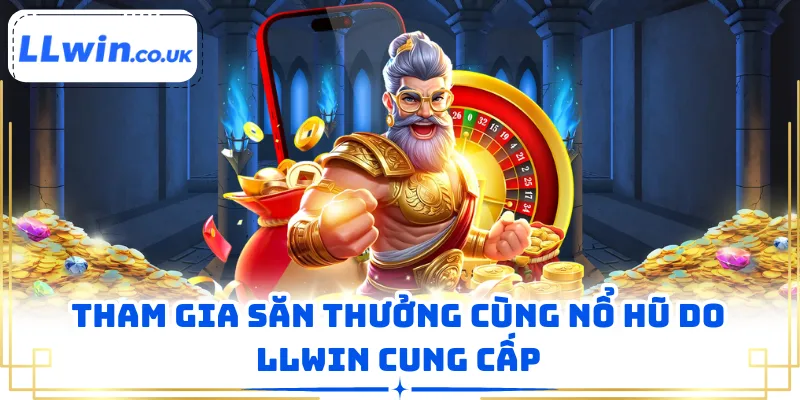 Tham gia săn thưởng cùng nổ hũ do LLWIN cung cấp