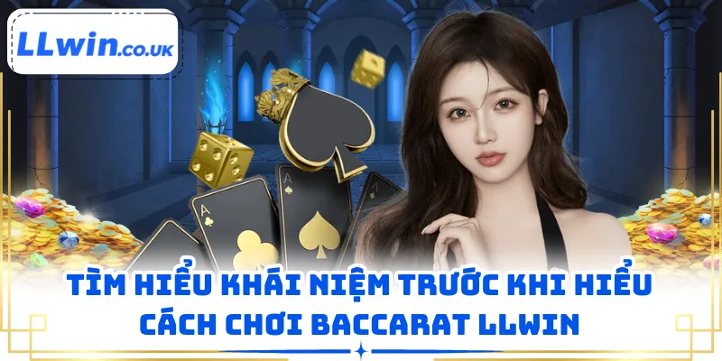 Tìm hiểu khái niệm trước khi hiểu cách chơi Baccarat LLWIN