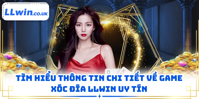 Tìm hiểu thông tin chi tiết về game xóc đĩa LLWIN uy tín