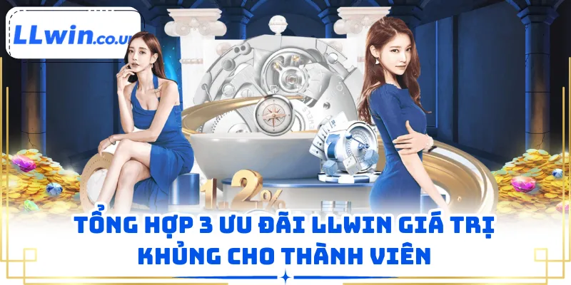 Tổng hợp 3 ưu đãi LLWIN giá trị khủng cho thành viên