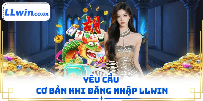 Yêu cầu cơ bản khi đăng nhập LLWIN